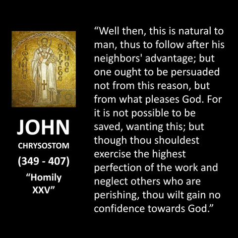 "Well then, this is natural to man, thus to follow after his neighbors' advantage; but one ought to be persuaded not from this reason, but from what pleases God. For it is not possible to be saved, wanting this; but though thou shouldest exercise the highest perfection of the work and neglect others who are perishing, thou wilt gain no confidence towards God."