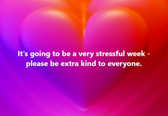 A purple and red puffy heart background with words overlaid in white text that say "It's going to be a very stressful week - please be extra kind to everyone."