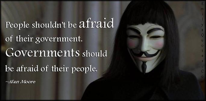 Image of V from V for Vendetta with the text People shouldn't be afraid of their government. Governments should be afraid of their people. ~ Alan Moore