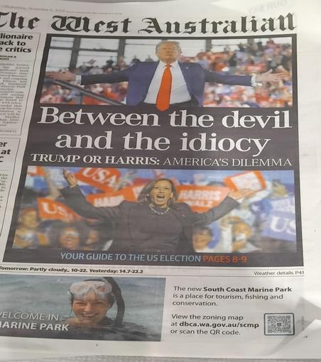 Front page of The West Australian newspaper, Wednesday 6 November, 2025.

Top photo shows Trump, arms outstretched, in front of a rally crowd.

Headline reads, "Between the devil and the idiocy"

Bottom photo shows Harris, arms outstretched, in front of a rally crowd.
