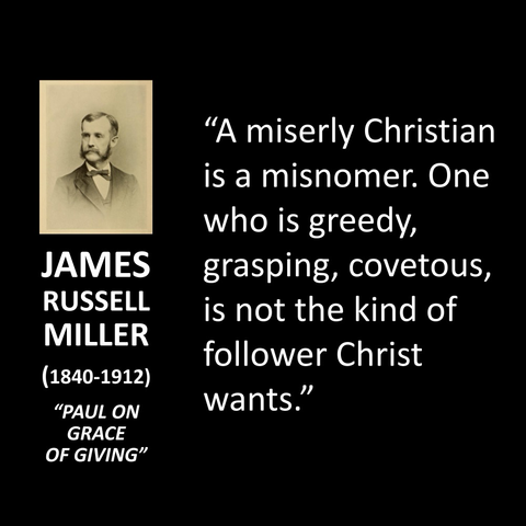 "A miserly Christian is a misnomer. One who is greedy, grasping, covetous, is not the kind of follower Christ wants."