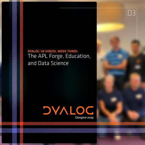 Dyalog '24 Videos, week three: The APL Forge, Education, and Data Science