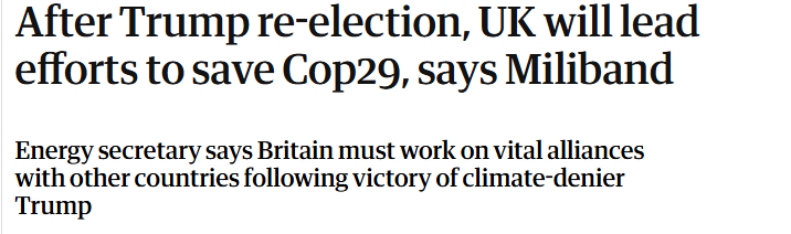 After Trump re-election, UK will lead efforts to save Cop29, says Miliband Energy secretary says Britain must work on vital alliances with other countries following victory of climate-denier Trump 