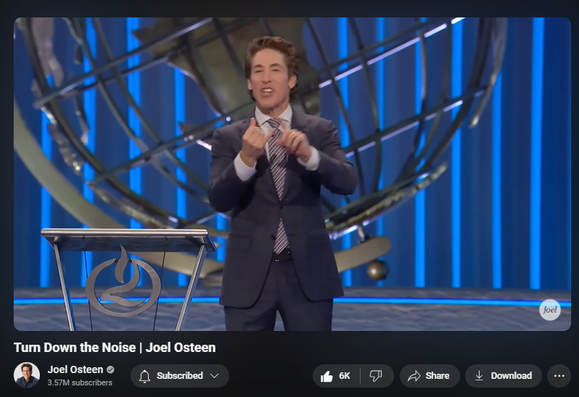 https://www.youtube.com/watch?v=Nlz9WTvbJTg
Turn Down the Noise | Joel Osteen


131,112 views  4 Nov 2024
Life is too short to let negative thoughts clutter your mind. Tune away the noise and focus on God's promises.