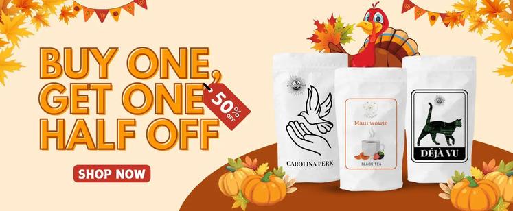 buy one tea or coffee blend, get the second half off! 