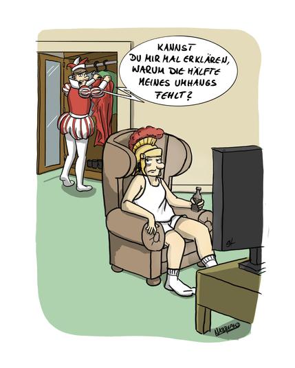 Eine Zwei-Personen-WG. Einer der beiden sitzt in Unterwäsche zusammengesackt in einem Ohrensessel vorm Fernseher, mit einer Flasche Bier in der Hand und einem Römerhelm auf dem Kopf. Der andere steht im Nebenzimmer vor dem Kleiderschrank, im Karnevalskostüm, mit einem zerrissenen Umhang in beiden Händen und fragt genervt: "Kanst du mir mal erklären, warum die Hälfte meines Umhangs fehlt?"