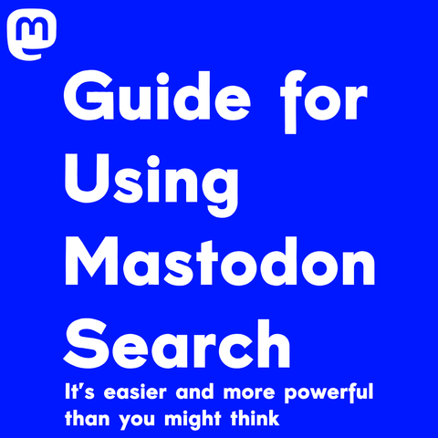 White text on blue background with logo Mastodon on op left:
Guide for Using Mastodon Search: it’s easier and more powerful than you might think