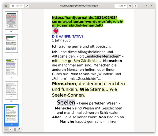 Auszug aus multimedialem Script "CRISPR_rEvolution"

Textseite mit farbigen Markierungen und unterschiedlichen Schriftgrößen als Stilelemente

Es geht darum, dass ich gerne poetisch träume. Und dass ich das Menschsein mit einer großen Zärtlichkeit liebe, es  als ein Geschenk des Universums betrachte. Danke, dass ich eine so eine grundsätzliche Zuneigung haben darf. Für mich sind Menschen "Seelen-Sonnen" und funkeln und leuchten wie Sterne.

Die Seele ist ein Traum von bewusst gewordener Liebe.