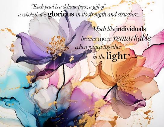 Each petal is a delicate piece a gift of a whole that is GLORIOUS in its strength and structure... Much like INDIVIDUALS become moe remarkable when joined together in the LIGHT.