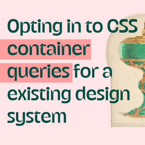 Green text on pink background with a chalice on the side:
Opting in to CSS container queries for a existing design system