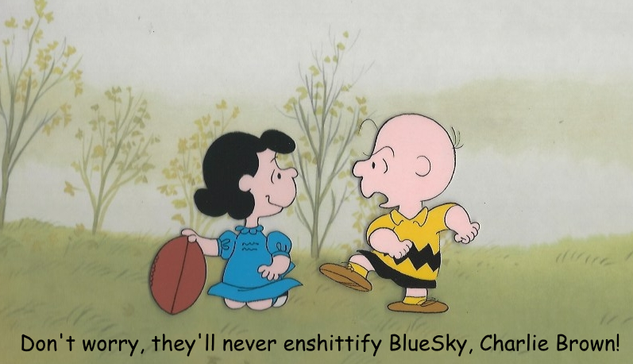 Don't worry, they'll never enshittify BlueSky, Charlie Brown!
