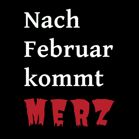 Bild (schwarz) mit weißem Text "Nach Februar kommt Merz" wobei "Merz" in (Blut)rot ist und in einer "zerlaufenden Zombieschrift"