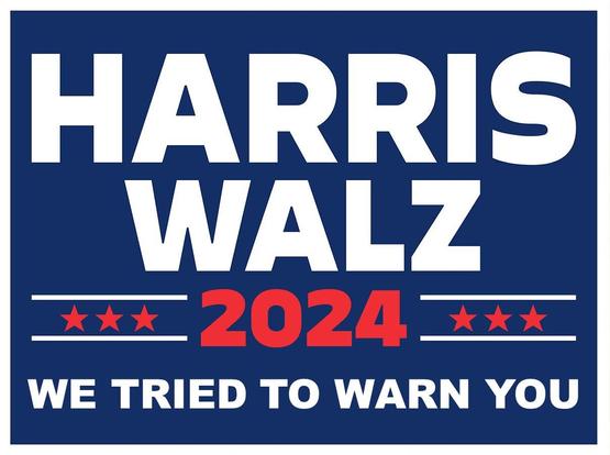 A sign campaign style yard sign mockup that says 

Harris
Walz
2024

WE TRIED TO WARN YOU