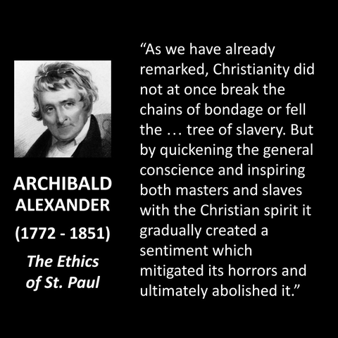 "As we have already remarked, Christianity did not at once break the chains of bondage or fell the ... tree of slavery. But by quickening the general conscience and inspiring both masters and slaves with the Christian spirit it gradually created a sentiment which mitigated its horrors and ultimately abolished it."