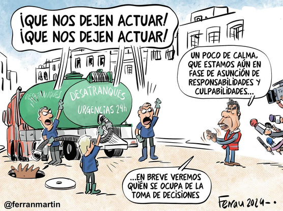 Esta imagen es una caricatura humorística que representa una situación de conflicto y burocracia. En el dibujo, se ve un camión de desatascos con un tanque verde que tiene inscrito "Desatranques Urgencias 24h". Tres trabajadores del servicio de desatascos, vestidos con botas y ropa de trabajo, están con las manos levantadas o sosteniendo mangueras, clamando: "¡Que nos dejen actuar! ¡Que nos dejen actuar!". Cerca del camión, uno de ellos está sosteniendo una manguera que apunta hacia una alcantarilla abierta.

En el lado derecho de la imagen, un hombre con chaleco reflectante y gesto calmado, aparentemente un político o figura pública, está rodeado de cámaras de periodistas. Este hombre dice: "Un poco de calma, que estamos aún en fase de asunción de responsabilidades y culpabilidades...", añadiendo más abajo: "...en breve veremos quién se ocupa de la toma de decisiones".

El contexto humorístico parece criticar la falta de acción o la burocracia en situaciones que requieren una respuesta rápida, mientras los verdaderos encargados de resolver el problema están listos para actuar pero se ven frenados.