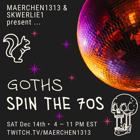 Goths spin the 70s Saturday December 14th 4 - 11 p.m. twitch.tv/maerchen1313