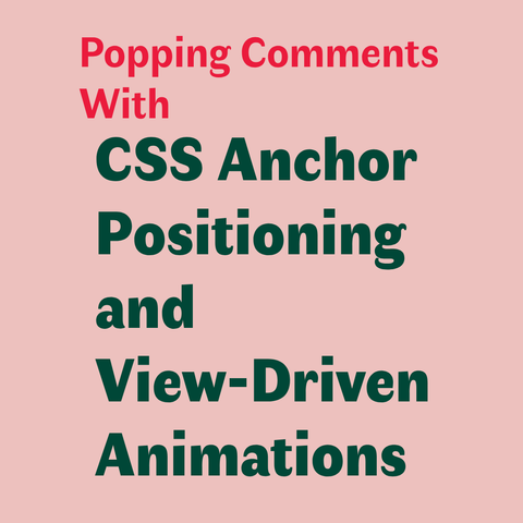 Red text: Popping Comments With 
Green text: CSS Anchor Positioning and View-Driven Animations.
Background pink