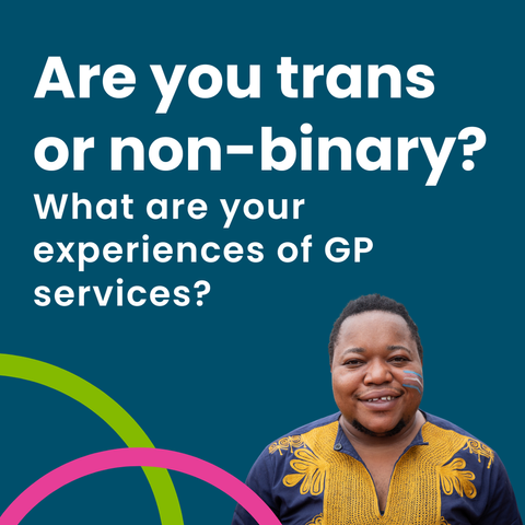 Text says: Are you trans or non-binary? What are your experiences of GP services?. Image of a person with short hair and trans flag face paint.