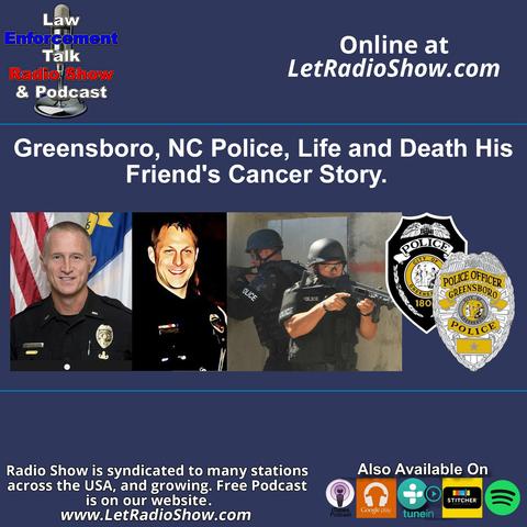 Greensboro NC Police, Life and Death Incident. Plus his Friend's Cancer Story on the Law Enforcement Talk Radio Show and Podcast.