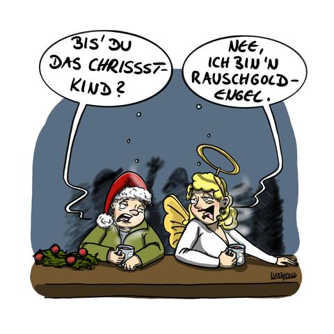 Ein vom Glühwein betrunkener Mann und eine ebenso betrunkene Frau im Engelskostüm, stehen am Stehtisch eines Glühweinstandes. Er fragt lallend: "Bis' du das Chrissstkind?", worauf sie lallend antwortet: "Nee, ich bin'n Rauschgoldengel."