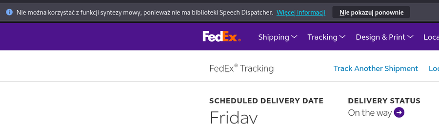 Fragment strony śledzenia paczki wysłanej przez fedex, po otwarciu strony pojawiła się informacja od firefoksa o treści: „Nie można korzystać z funkcji syntezy mowy, ponieważ nie ma biblioteki Speech Dispatcher. Więcej informacji (to odnośnik)” I dalej jest przycisk „Nie pokazuj ponownie”

Ten odnośnik prowadzi do strony: https://support.mozilla.org/pl/kb/speechd-setup