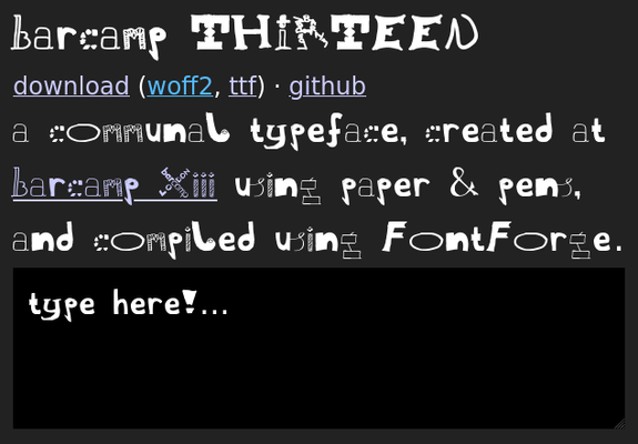 screenshot of website that says:

barcamp THIRTEEN
download (woff2, ttf) · github

a communal typeface, created at barcamp Xiii using paper & pens, and compiled using FontForge. 

all text is in funky font