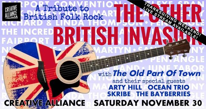 POSTER: Creative Alliance presents: The Other British Invasion -  A Tribute to British Folk Rock. Thanksgiving weekend. Live stream available! With "The Old Part of Town" and their special guests, Arty Hill, OCEAN Trio, Skribe, The Bayberries. Saturday, November 30.