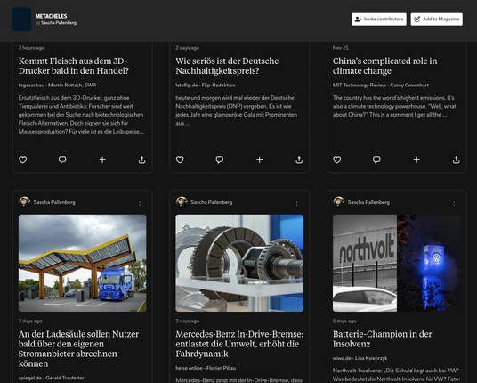 Der Screenshot zeigt eine kuratierte Sammlung von Artikeln oder Blog-Beiträgen unter dem Titel METACHELES von Sascha Pallenberg, vermutlich Teil eines personalisierten Feeds oder einer Veröffentlichung. Hier sind die Inhalte der Artikel im Detail:

Artikelübersicht:
Kommt Fleisch aus dem 3D-Drucker bald in den Handel?

Quelle: Tagesschau - Martin Rottach, SWR


Quelle: Letsflip.de - Flip-Redaktion
Zusammenfassung: Hinterfragt die Glaubwürdigkeit des Deutschen Nachhaltigkeitspreises (DNP) und beleuchtet dessen Bedeutung sowie die aufwendige Gala, die ihn begleitet.
Chinas komplexe Rolle im Klimawandel

Quelle: MIT Technology Review - Casey Crownhart
Zusammenfassung: Analysiert Chinas doppelte Rolle als weltgrößter CO₂-Emittent und führender Akteur in der Klimatechnologie. Untersucht die globalen Auswirkungen und öffentliche Wahrnehmung der chinesischen Klimapolitik.
An der Ladesäule sollen Nutzer bald über den eigenen Stromanbieter abrechnen können

Quelle: Spiegel.de - Gerald Traufetter
Zusammenfassung: Bericht über neue Möglichkeiten, die es Nutzern bald erlauben sollen, an Ladesäulen direkt über ihren eigenen Stromanbieter abzurechnen, was mehr Komfort und Wahlfreiheit bietet.
Mercedes-Benz In-Drive-Bremse: entlastet die Umwelt, erhöht die Fahrdynamik

