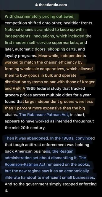 Robinson Patman act in the 1930s prohibition price fixing by big corps as a means to create antitrust advantage. 
Reagan effectively repealed RobinsonPatnan opening the path for big corps to price fix, throwing smaller grocers out of biz 