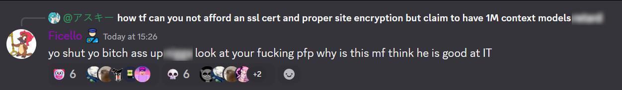A post on the (now deleted) AzateixAI Discord server by a staff member of the website. The user is responding to a message that says "how tf can you not afford an ssl cert and proper site encryption but claim to have 1M context models [r-slur censored]" 

Their response is "yo shut yo bitch ass up [n-slur censored] look at your fucking pfp why is this mf think he is good at IT" (Addition by me: wow, what a projection.)