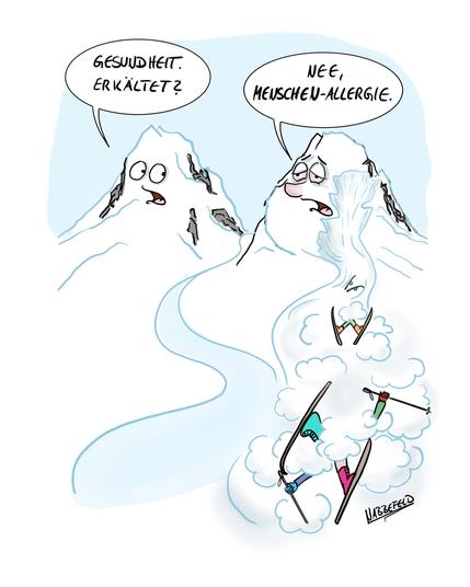 Zwei verschneite Berge und ein Lawinenabgang mit Skiläufern. Ein Berg mit verquollenen Augen und roter, triefender Nase schaut gequält. Der andere Berg sagt: "Gesundheit! Erkältet?", worauf der verschnupfte Berg antwortet: "Nee. Menschenallergie."