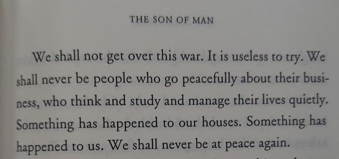 A snippet of a page from a book of short stories. Title of story in header: "THE SON OF MAN"

The text reads:
We shall not get over this war. It is useless to try. We shall never be people who go peacefully about their business, who think and study and manage their lives quietly. Something has happened to our houses. Something has happened to us. We shall never be at peace again.