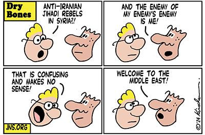 - Anti-Iranian Jihadi Rebels - in Syria?
- And the enemy of my enemy's enemy is me!
- That is confusing and makes no sense!
- Welcome to the Middle East!

- Che? ribelli jihadisti anti-iraniani in Siria?
- E il nemico del nemico del mio nemico sono io.
- Ma che confusione; e poi non ha senso!
- Benvenuto in Medio Oriente.

hahaha!
