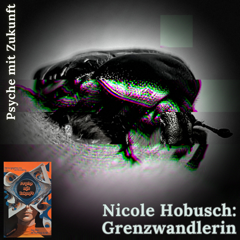 Hintergrund:
Nahaufnahme eines Großen Rosenkäfers in Schwarz-weiß mit Glitch.

Linke untere Ecke:
Cover des Buchs "Psyche mit Zukunft" von Jol Rosenberg

Text:
Nicole Hobusch: Grenzwandlerin. Psyche mit Zukunft