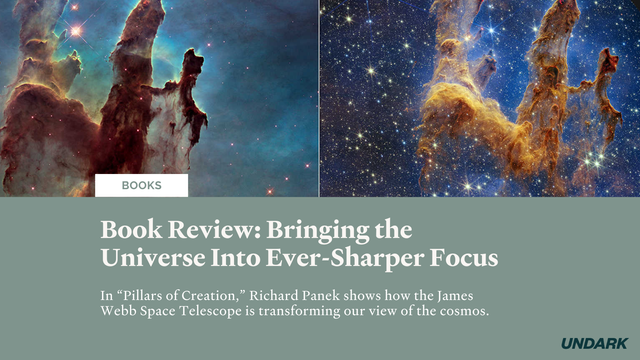 Heading: Book Review: Bringing the Universe Into Ever-Sharper Focus
Subheading: In “Pillars of Creation,” Richard Panek shows how the James Webb Space Telescope is transforming our view of the cosmos.