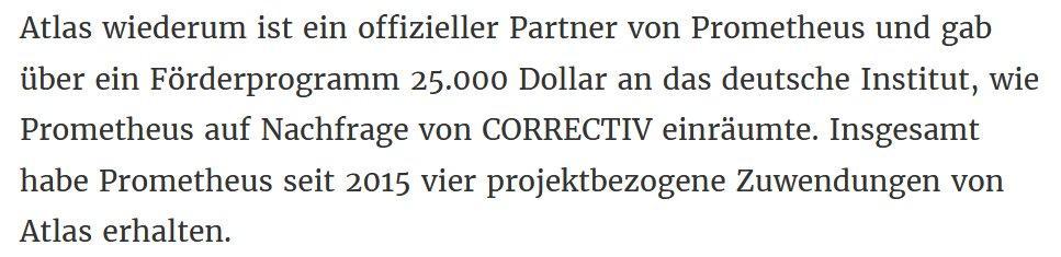 Atlas wiederum ist ein offizieller Partner von Prometheus und gab über ein Förderprogramm 25.000 Dollar an das deutsche Institut, wie Prometheus auf Nachfrage von CORRECTIV einräumte. Insgesamt habe Prometheus seit 2015 vier projektbezogene Zuwendungen von Atlas erhalten. 