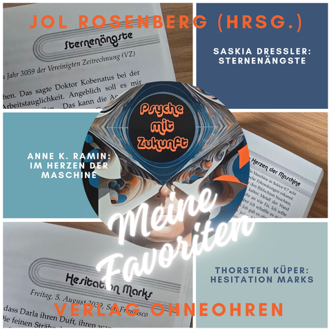 Eine Collage aus 3 Fotos der Kurzgeschichtentitel, entsprechenden Textblöcken und dem Cover von "Psyche mit Zukunft" von Jol Rosenberg im Verlag ohneohren und dem Text "Meine Favoriten"

Textblöcke:
Saskia Dreßler: Sternenängste
Anne K. Ramin: Im Herzen der Maschine
Thorsten Küper: Hesitation Marks