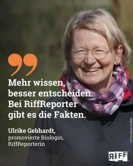 Eine blonde Frau mit Brille lacht in die Kamera. Text: Mehr wissen, besser entscheiden. Bei RiffReporter gibt es die Fakten.  Ulrike Gebhardt,  promovierte Biologin,  RiffReporterin