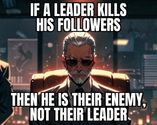 If a leader kills his followers then he is their enemy, not their leader