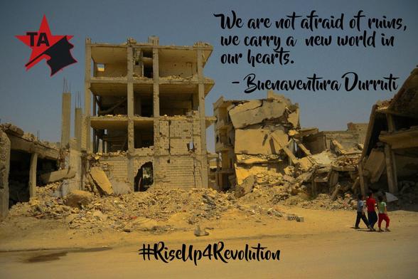 We are not afraid of ruins, we carry a new world in our hearts.
- Buenaventura Durruti 

#RiseUp4Rojava 