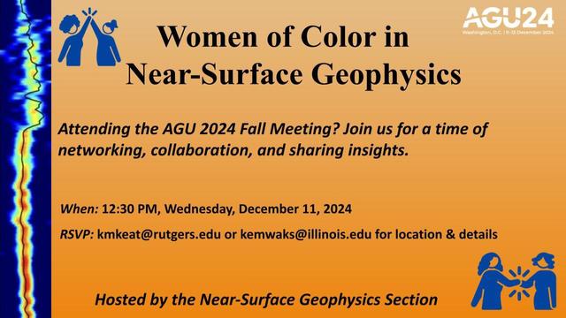 AGU24 Washington, D.C: | 9-13 December 2024 Women of Color in Near-Surface Geophysics Attending the AGU 2024 Fall Meeting? Join us for a time of networking, collaboration, and sharing insights. When: 12:30 PM, Wednesday, December 11, 2024 RSVP: kmkeat@rutgers.edu or kemwaks@illinois.edu for location & details Hosted by the Near-Surface Geophysics Section