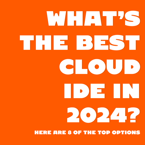 White text on orange background:
What’s the Best Cloud IDE in 2024? Here Are 8 of the Top Options