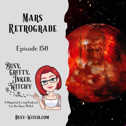 On the left half of the image, a vector-style caricature of Morgan gestures to the name of the podcast, "Busy, Gritty, Inked, and Witchy," the episode number, 150, and the episode title, "Mars Retrograde." The right half is an illustration of Mars overlaid with a faded image of a man wielding a sword. Presented by Inked Goddess Creations.