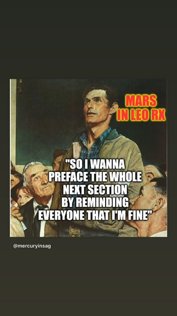 Mars in Leo Rx: “So I wanna preface the whole next section by reminding everyone that I’m fine.”