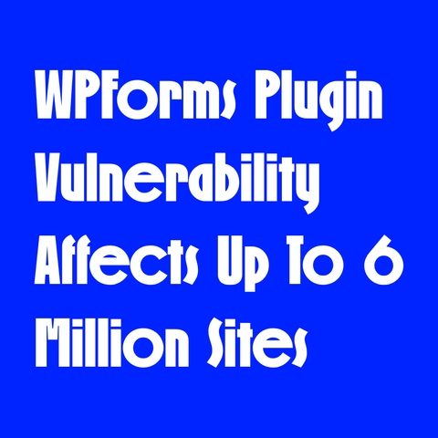 White text on blue background:
WPForms Plugin Vulnerability Affects Up To 6 Million Sites
