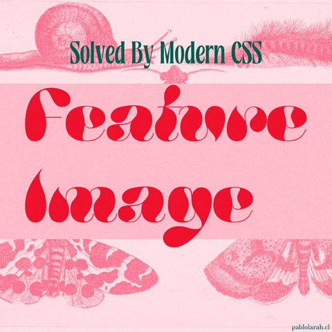 Small green text on top:
Solved By Modern CSS.
Big red text on center:
Feature Image.
Background image: centered pink rectangle with insects in duotone pink white