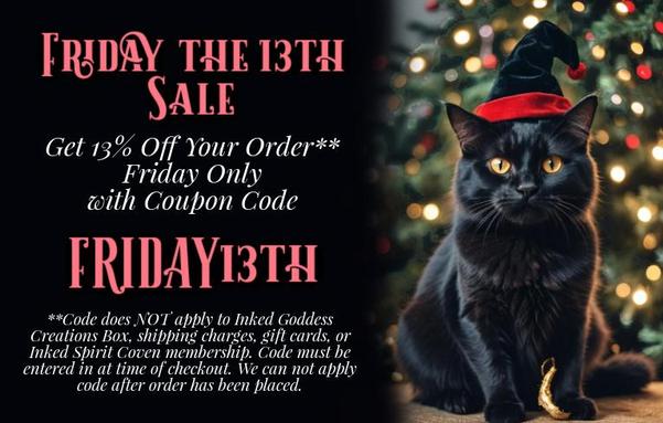 On the right side of the image, a black cat sits in front of an out-of-focus holiday tree covered in white and red lights. The cat is wearing a black Santa had with red trim. The text reads, "Friday the 13th Sale: Get 13% off your order Friday only with coupon code FRIDAY13th." In smaller text, "Code does not apply to Inked Goddess Creations Box, shipping charges, gift cards, or Inked Spirit Coven Membership. Code must be entered in at time of checkout. We cannot apply code after order has been placed." Presented by Inked Goddess Creations.