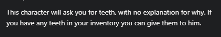 text that reads "This character will ask you for teeth, with no explanation for why. If you have any teeth in your inventory you can give them to him."