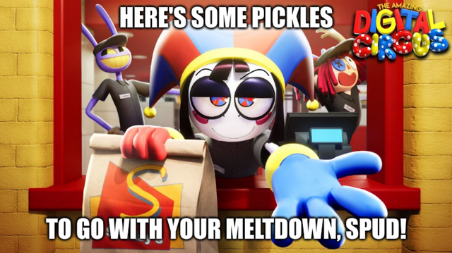 A meme edit of the YouTube thumbnail for that one Digital Circus Episode 4 Trailer where Pomni smiles deviously saying "HERE'S SOME PICKLES TO GO WITH YOUR MELTDOWN, SPUD!" as Jax is smiling and Ragatha is laughing hysterically in the background.