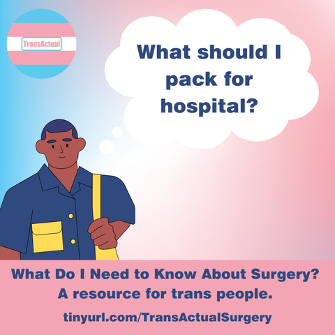 A person with short hair. Text says: What should I pack for hospital? What do I need to know about surgery? A resource for trans people. tinyurl.com/TransActualSurgery